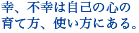 幸、不幸は自己の心の育て方、使い方にある。